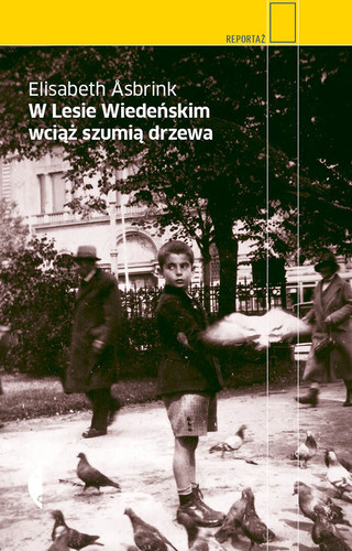 Elisabeth Åsbrink - W Lesie Wiedeńskim wciąż szumią drzewa Elisabeth Åsbrink - W Lesie Wiedeńskim wciąż szumią drzewa