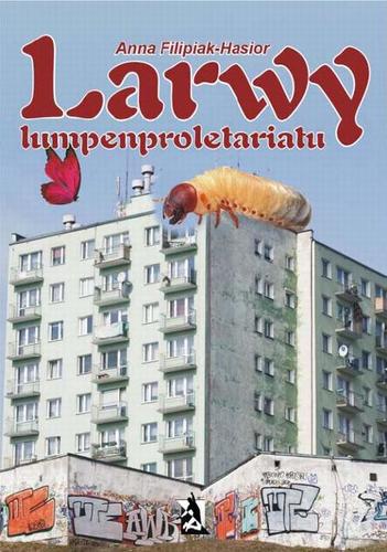 Anna Filipiak-Hasior - Larwy lumpenproletariatu Anna Filipiak-Hasior - Larwy lumpenproletariatu