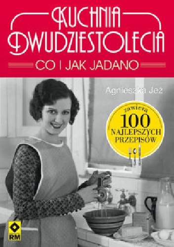 Kuchnia dwudziestolecia. Co i jak jadano - Agnieszka Jeż Kuchnia dwudziestolecia. Co i jak jadano - Agnieszka Jeż